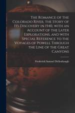 Romance of the Colorado River, the Story of Its Discovery in 1540, With an Account of the Later Explorations, and With Special Reference to the Voyages of Powell Through the Line of the Great Canyons af Frederick Samuel Dellenbaugh
