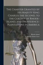 Charter Granted by His Majesty King Charles the Second, to the Colony of Rhode-Island, and Providence-Plantations in America af Rhode Island