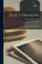 Select Orations; With English Notes by John R. King af Marcus Tullius Cicero
