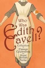 Who was Edith Cavell? A Collection of Essays Celebrating the Great British Nurse af Various