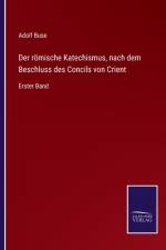 roemische Katechismus, nach dem Beschluss des Concils von Crient af Adolf Buse