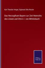 Herzogthum Bayern zur Zeit Heinrichs des Loewen und Otto's I. von Mittelsbach af Karl Theodor Heigel