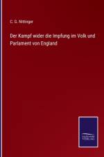 Kampf wider die Impfung im Volk und Parlament von England af C G Nittinger