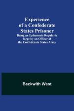 Experience of a Confederate States Prisoner; Being an Ephemeris Regularly Kept by an Officer of the Confederate States Army af Beckwith West