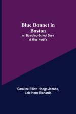 Blue Bonnet in Boston; or, Boarding-School Days at Miss North's af Lela Horn Richards