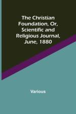 Christian Foundation, Or, Scientific and Religious Journal, June, 1880 af Various