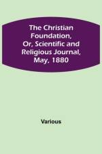 Christian Foundation, Or, Scientific and Religious Journal, May, 1880 af Various