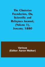 Christian Foundation, Or, Scientific and Religious Journal, (Volume 1), January, 1880 af Various