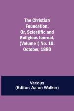 Christian Foundation, Or, Scientific and Religious Journal, (Volume I) No. 10. October, 1880 af Various