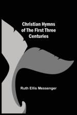 Christian Hymns of the First Three Centuries af Ruth Ellis Messenger