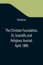 Christian Foundation, Or, Scientific and Religious Journal, April, 1880 af Various