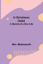 Christmas Child; A Sketch of a Boy-Life af Mrs Molesworth