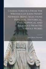 Characteristics From the Writings of John Henry Newman. Being Selections Personal, Historical, Philosophical and Religious From His Various Works af John Henry Newman