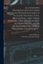 Allgemeines OEsterreichisches Oder Neuestes Wiener Kochbuch in Jeder Haushaltung Brauchbar ... Mit Einem Anhang UEber Die Sicherste Aufbewahrung Aller Mundvorrathe Durch Trocknen, Einmachen ... af Anna Hofbauer