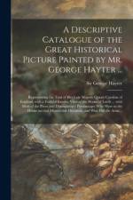 Descriptive Catalogue of the Great Historical Picture Painted by Mr. George Hayter ... [microform] af George