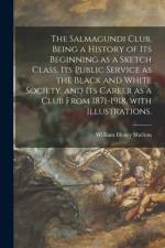 Salmagundi Club, Being a History of Its Beginning as a Sketch Class, Its Public Service as the Black and White Society, and Its Career as a Club From 1871-1918, With Illustrations. af William Henry Shelton