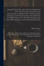 On the History and Art of Warming and Ventilating Rooms and Buildings, by Open Fires, Hypocausts, German, Dutch, Russian, and Swedish Stoves, Steam, Hot Water, Heated Air, Heat of Animals, and Other Methods; With Notices of the Progress of Personal And... af Robert Stuart