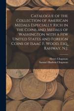 Catalogue of the Collection of American Medals Especially Rich in the Coins and Medals of Washington With a Few United States and Foreign Coins of Isaac F. Wood, Esq. Rahway, N.J. af Samuel Hudson Chapman