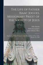 Life of Father Isaac Jogues, Missionary Priest of the Society of Jesus [microform] af John Gilmary 1824-1892 Shea