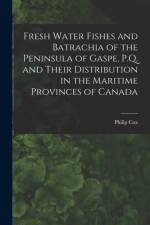 Fresh Water Fishes and Batrachia of the Peninsula of Gaspe, P.Q. and Their Distribution in the Maritime Provinces of Canada [microform] af Philip Cox