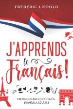 J'apprends le francais ! - Exercices avec corriges, niveaux A2 a B1 af Frederic Lippold