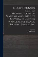 J.H. Connor & Son Limited. Manufacturers of Washing Machines, Life Buoy Brand Clothes Wringers, Tub Stands, Ironing Boards, Etc