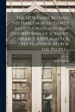 New Parks Beyond the Harlem. With Thirty Illustrations and Map. Descriptions of Scenery. Nearly 4,000 Acres of Free Playground for the People .. af John Mullaly