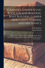 Scribner's Lumber & Log Book for Ship Builders, Boat Builders, Lumber Merchants, Farmers and Mechanics [microform] af Daniel Marsh