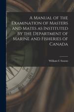 Manual of the Examination of Masters and Mates as Instituted by the Department of Marine and Fisheries of Canada [microform] af William C Seaton