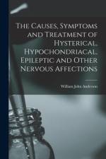 Causes, Symptoms and Treatment of Hysterical, Hypochondriacal, Epileptic and Other Nervous Affections af William John Anderson