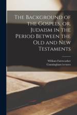 Background of the Gospels, or, Judaism in the Period Between the Old and New Testaments