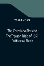 Christiana Riot and The Treason Trials of 1851; An Historical Sketch af W U Hensel