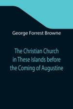 Christian Church in These Islands before the Coming of Augustine; Three Lectures Delivered at St. Paul's in January 1894 af George Forrest Browne