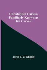 Christopher Carson, Familiarly Known as Kit Carson af John S C Abbott