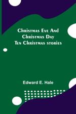 Christmas Eve and Christmas Day; Ten Christmas stories af Edward E Hale