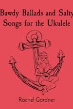 Bawdy Ballads and Salty Songs for the Ukulele af Rachel Gardner