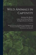 Wild Animals in Captivity; Being an Account of the Habits, Food, Management and Treatment of the Beasts and Birds at the Zoo, With Reminiscences and Anecdotes