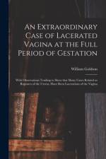 Extraordinary Case of Lacerated Vagina at the Full Period of Gestation af William Goldson