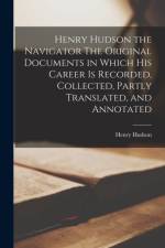 Henry Hudson the Navigator The Original Documents in Which His Career is Recorded, Collected, Partly Translated, and Annotated af Henry Hudson