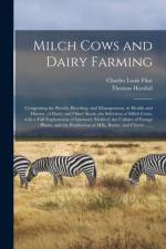 Milch Cows and Dairy Farming; Comprising the Breeds, Breeding, and Management, in Health and Disease, of Dairy and Other Stock; the Selection of Milch Cows, With a Full Explanation of Guenon's Method; the Culture of Forage Plants, and the Production Of... af Charles Louis 1824-1889 Flint