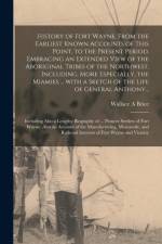 History of Fort Wayne, From the Earliest Known Accounts of This Point, to the Present Period. Embracing an Extended View of the Aboriginal Tribes of the Northwest, Including, More Especially, the Miamies ... With a Sketch of the Life of General Anthony... af Wallace A Brice