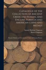Catalogue of the Collection of Ancient Greek and Roman, and English, Foreign and American Coins and Medals; Masonic Medals; and Communion Tokens of Thomas Warner af Samuel Hudson Chapman