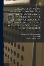 Catalogue of Works Dealing With the Study of Western Palaeography in the Libraries of the University of London at Its Central Buildings and at University College and at King's College af John Wilks