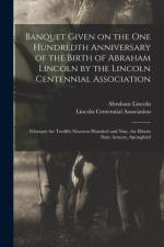 Banquet Given on the One Hundredth Anniversary of the Birth of Abraham Lincoln by the Lincoln Centennial Association af Abraham 1809-1865 Lincoln
