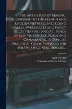Art of Pastry Making, According to the French and English Methods, Including Cakes, Sweetmeats and Fancy Biscuit Baking, and All Kinds of Confectionery, Plain and Ornamantal. A Concise Practical Guide Prepared for the Use of Confectioners, ... af Emile Herisse