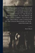 Prisoner of War, and How Treated. Containing a History of Colonel Streight's Expedition to the Rear of Bragg's Army, in the Spring of 1863, and a Correct Account of the Treatment and Condition of the Union Prisoners of War ... and History Of... af Alva C Roach