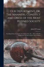 Our Deportment, or, The Manners, Conduct and Dress of the Most Refined Society [microform] af John H Young