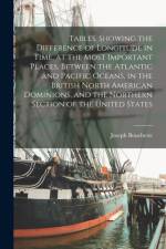 Tables, Showing the Difference of Longitude in Time, at the Most Important Places, Between the Atlantic and Pacific Oceans, in the British North American Dominions, and the Northern Section of the United States [microform] af Joseph Bouchette
