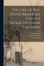 The Life of Rev. David Brainerd, Chiefly Extracted From His Diary af David 1718-1747 Brainerd