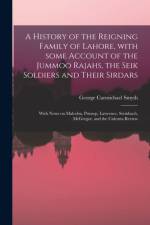 History of the Reigning Family of Lahore, With Some Account of the Jummoo Rajahs, the Seik Soldiers and Their Sirdars; With Notes on Malcolm, Prinsep, Lawrence, Steinbach, McGregor, and the Calcutta Review af George Carmichael Smyth